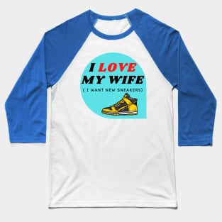 I LOVE MY WIFE ( I want new sneakers) Baseball T-Shirt